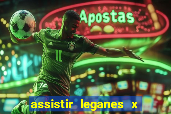 assistir leganes x real madrid ao vivo online